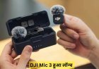 नई और आकर्षक डिज़ाइन के साथ धूम मचाने आया DJI Mic 3 , मिलेंगे बेहतर कनेक्टिविटी फीचर्स